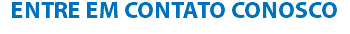 ENTRE EM CONTATO CONOSCO